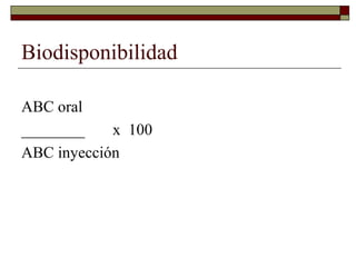 Biodisponibilidad

ABC oral
________    x 100
ABC inyección
 