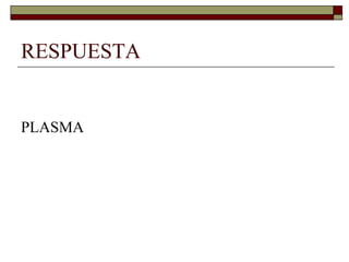 RESPUESTA


PLASMA
 