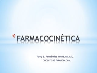 Yumy E. Fernández Vélez,MD.MSc.
DOCENTE DE FARMACOLOGÍA
*
 