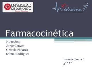 Farmacocinética
Hugo Soto
Jorge Chávez
Octavio Esparza
Salma Rodríguez
Farmacología I
3° “A”
 