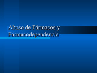 Abuso de Fármacos yAbuso de Fármacos y
FarmacodependenciaFarmacodependencia
 