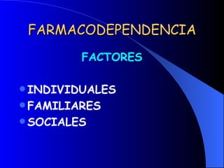 FARMACODEPENDENCIA FACTORES INDIVIDUALES FAMILIARES SOCIALES 