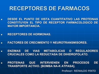 RECEPTORES DE FARMACOSDESDE EL PUNTO DE VISTA CUANTITATIVO LAS PROTEINAS CONSTITUYEN EL TIPO DE RECEPTOR FARMACOLOGICO DE MAYOR IMPORTANCIA.