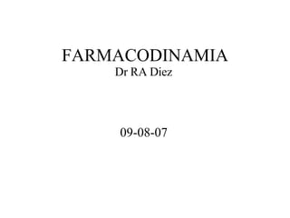 FARMACODINAMIA Dr RA Diez  09-08-07 