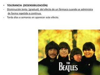 • TOLERANCIA (DESENSIBILIZACIÓN)
- Disminución lenta (gradual) del efecto de un fármaco cuando se administra
de forma repetida o contínua.
- Tarda días o semanas en aparecer este efecto.
 