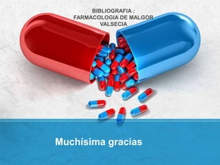 Muchísima gracias
BIBLIOGRAFIA :
FARMACOLOGIA DE MALGOR
VALSECIA
 