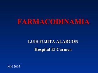 FARMACODINAMIA LUIS FUJITA ALARCON Hospital El Carmen MH 2005  