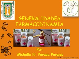 GENERALIDADES
FARMACODINAMIA
Por:
Michelle N. Peraza Perales
 