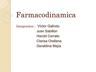 Farmacodinamica
Integrantes : Víctor Galindo
Juan Sabillon
Harold Cerrato
Clarisa Orellana
Geraldina Mejía
 