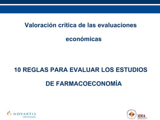 Valoración crítica de las evaluaciones económicas 10 REGLAS PARA EVALUAR LOS ESTUDIOS DE FARMACOECONOMÍA 