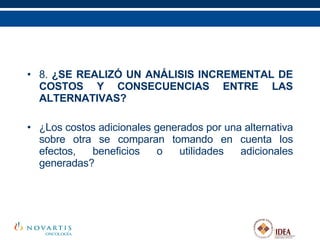 8.  ¿SE REALIZÓ UN ANÁLISIS INCREMENTAL DE COSTOS Y CONSECUENCIAS ENTRE LAS ALTERNATIVAS? ¿Los costos adicionales generados por una alternativa sobre otra se comparan tomando en cuenta los efectos, beneficios o utilidades adicionales generadas? 