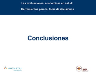 Las evaluaciones  económicas en salud:  Herramientas para la  toma de decisiones Conclusiones 