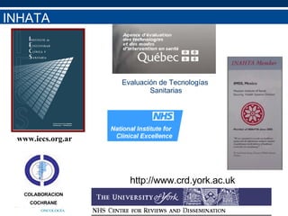 INHATA Evaluación de Tecnologías  Sanitarias www.iecs.org.ar http://www.crd.york.ac.uk COLABORACION COCHRANE 