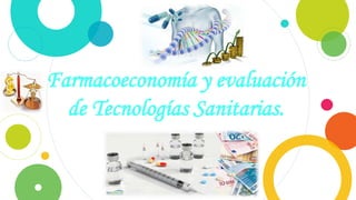 Farmacoeconomía y evaluación
de Tecnologías Sanitarias.
 