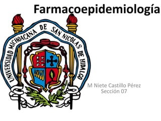 Farmacoepidemiología

M Niete Castillo Pérez
Sección 07

 
