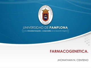 FARMACOGENETICA.
JHONATHAN N. CENTENO
 