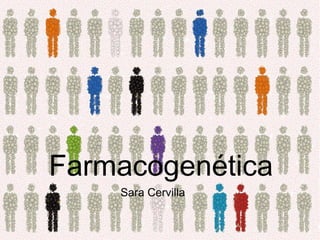 Farmacogenética
Sara Cervilla
 
