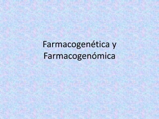 Farmacogenética y
Farmacogenómica
 