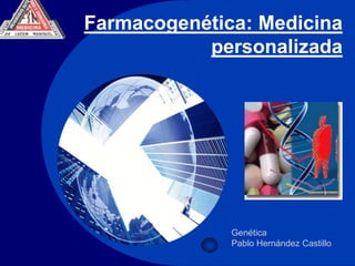 Farmacogenética: Medicina personalizada Genética  Pablo Hernández Castillo 
