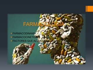 FARMACOLOGÍA
 FARMACODINAMIA
 FARMACOCINETICA
 FACTORES QUE ALTERAN LA ACCION
 