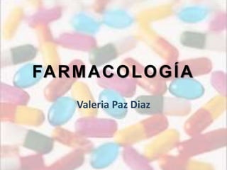 FARMACOLOGÍA
Valeria Paz Diaz
 