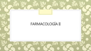 FARMACOLOGÍA II
 