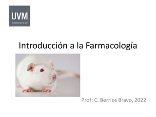 Introducción a la Farmacología
Prof: C. Berríos Bravo, 2022
 