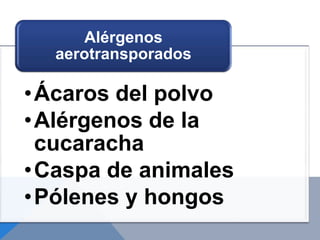 Alérgenos
  aerotransporados

• Ácaros del polvo
• Alérgenos de la
  cucaracha
• Caspa de animales
• Pólenes y hongos
 