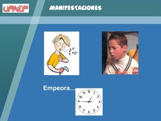 MANIFESTACIONES




Empeora…
 