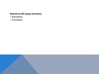 Selectivos B2 (larga duración)
 Salmeterol
 Formoterol
 