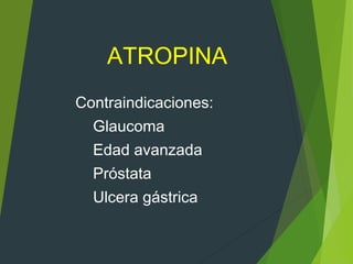 ATROPINA
Contraindicaciones:
Glaucoma
Edad avanzada
Próstata
Ulcera gástrica
 