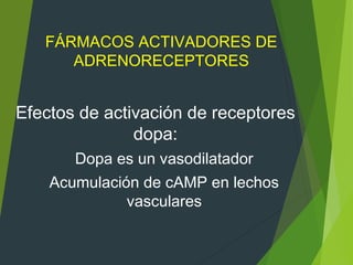 FÁRMACOS ACTIVADORES DE
ADRENORECEPTORES
Efectos de activación de receptores
dopa:
Dopa es un vasodilatador
Acumulación de cAMP en lechos
vasculares
 