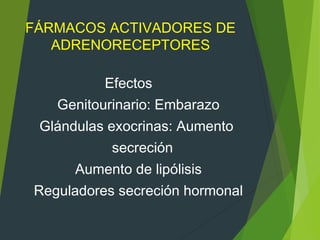 FÁRMACOS ACTIVADORES DE
ADRENORECEPTORES
Efectos
Genitourinario: Embarazo
Glándulas exocrinas: Aumento
secreción
Aumento de lipólisis
Reguladores secreción hormonal
 
