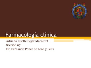 Farmacología clínica
Adriana Lisette Bejar Macouzet
Sección 07
Dr. Fernando Ponce de León y Félix
 