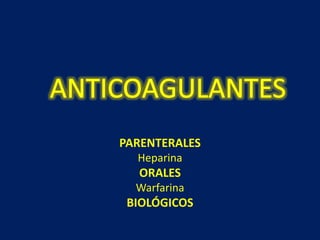 PARENTERALES 
Heparina 
ORALES 
Warfarina 
BIOLÓGICOS 
 