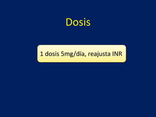 Dosis 
1 dosis 5mg/día, reajusta INR 
 