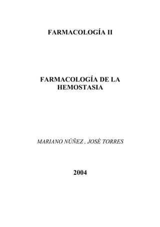 FARMACOLOGÍA II




FARMACOLOGÍA DE LA
    HEMOSTASIA




MARIANO NÚÑEZ , JOSÉ TORRES




           2004
 