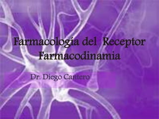 Farmacología del Receptor
Farmacodinamia
Dr. Diego Cantero
 