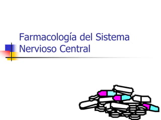 Farmacología del Sistema
Nervioso Central
 