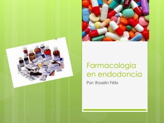 Farmacología
en endodoncia
Por: Roselin Félix
 