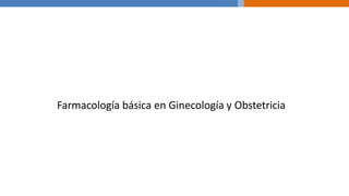 Farmacología básica en Ginecología y Obstetricia
 