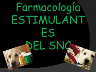 Farmacología
ESTIMULANT
ES
DEL SNC
 