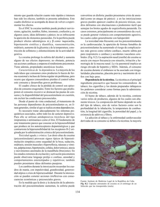 134
miento que guarda relación cuanto más rápidos e intensos
han sido los efectos, también se presenta anhedonia. Este
cuadro disfórico se acompaña de deseo de volver a experi-
mentar los efectos.
En el SNC la cocaína también puede producir nervio-
sismo, agitación, temblor, fiebre, insomnio, confusión y, en
algunos casos, ideas delirantes y pánico; no es infrecuente
la aparición de elementos paranoides. En la periferia puede
producir efectos adrenérgicos α y β como: taquicardia,
hipertensión sistólica y diastólica, vasoconstricción,
midriasis, aumento de la glicemia y de la temperatura, cons-
tricción de esfínteres y enlentecimiento de la actividad di-
gestiva.
La cocaína prolonga la euforia del alcohol y aumenta
alguno de sus efectos depresores; no obstante, potencia
sus acciones cardíacas y empeora el rendimiento psicomotor.
Tiene además, propiedades anestésicas locales.
Características de la dependencia. La mayoría de los
individuos que consumen estos productos lo hacen de for-
ma ocasional e incluso de forma regular sin problemas, pero
ocurre que algunos consumidores pierden el control sobre
este consumo y desarrollan graves problemas.
El cuadro clínico de la pérdida de control son episo-
dios de consumo exagerados. Entre los factores que predis-
ponen al consumo excesivo se destacan las pautas de con-
sumo y la disponibilidad del psicoestimulante en cuestión,
sin excluir las condiciones psicosociales.
Desde el punto de vista conductual, el tratamiento de
las personas dependientes de psicoestimulantes es, en lí-
neasgenerales, similar al que se realiza enotrasdependencias.
Es necesario tratar adecuadamente los síntomas psi-
quiátricos asociados, sobre todo los de carácter depresivo.
Para ello se utilizan antidepresivos tricíclicos del tipo
imipramina o antimaníaco como el litio. El fundamento de
este tratamiento parece que consiste en la hiposensibilidad
que produce en los autorreceptores dopaminérgicos y que
contrarresta la hipersensibilidad de los receptores D-2 ori-
ginada por la administración crónica del psicoestimulante.
Toxicidad aguda y crónica. Las dosis altas de cocaína
(psicoestimulante) provocan signos típicos de hiperesti-
mulación simpática como sequedad de la boca, sudación,
midriasis, tensión muscular e hiperreflexia, náuseas y vómi-
tos,palpitaciones,hipertensión,cefalea,dolortoráxico,ataxia
y movimientos anormales de la mandíbula (bruxismo). En
los estados extremos de excitación y activación psicomotora
puede observarse lenguaje prolijo o confuso, ansiedad y
comportamientos estereotipados y repetitivos; también
pueden presentarse ideas delirantes pasajeras.
Los cambios durante la intoxicación recuerdan los cua-
dros de manía, con impulsividad, grandiosidad, generosi-
dad atípica o crisis de hipersexualidad. Durante la intoxica-
ción se pueden cometer acciones irreflexivas con conse-
cuencias económicas y psicosociales graves.
En la medida que la dosis y la duración de la adminis-
tración del psicoestimulante aumentan, la euforia puede
convertirse en disforia; pueden presentarse crisis de ansie-
dad (como un ataque de pánico) y en las intoxicaciones
graves pueden aparecer cuadros de psicosis tóxicas, cua-
dros delirantes con alucinaciones a predominio táctil que
semejan los brotes agudos de esquizofrenia paranoide. En
casos extremos, principalmente en consumidores decrack,
se puede generar violencia con comportamiento agresivo,
los cuales ceden generalmente con haloperidol.
La toxicidad más frecuente con los psicoestimulantes
es la cardiovascular; la aparición de formas fumables de
psicoestimulantes ha aumentado el riesgo de complicacio-
nes más graves como infarto cardíaco, muerte súbita por
paro respiratorio o cardíaco y accidentes vasculares cere-
brales. (Fig. 8.2). La aspiración nasal (esnifar) de cocaína se
asocia con mayor frecuencia con sinusitis, irritación y he-
morragia de la mucosa nasal. La vía parenteral implica un
riesgo elevado de hepatitis y SIDA. Además, el consumo
de cocaína durante el embarazo se ha asociado con irregu-
laridades placentarias, placenta previa y nacimiento de ni-
ños con bajo peso.
Dependencia de la nicotina. La nicotina es el principal
ingrediente psicoactivo que buscan los consumidores de
tabaco; los cigarrillos y los demás preparados tabáquicos
los podemos considerar como formas para la administra-
ción de nicotina.
El humo de tabaco, además de la nicotina, contiene
varios miles de productos, algunos de los cuales son alta-
mente tóxicos. La composición del humo depende no solo
del tipo de tabaco, sino de varios factores como son la
profundidad de la inhalación, la temperatura de combus-
tión, la longitud del cigarrillo, la porosidad del papel, y la
existencia de aditivos y filtros.
La adicción al tabaco y la enfermedad cardiovascular
derivadas de su consumo se deben a la nicotina; la mayoría
Fuente: Instituto de Medicina Legal de la República de Cuba.
Fig. 8.2. Cápsulas artesanales de cocaína en el estómago de un
fallecido que las transportaba (mula).
 