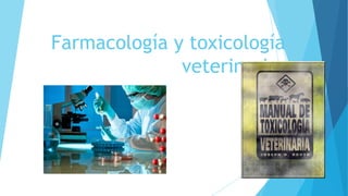 Farmacología y toxicología
veterinaria.
 