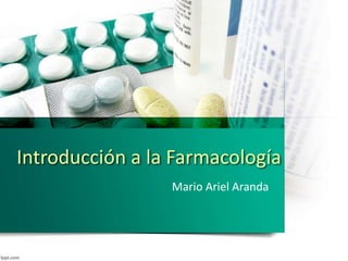 Introducción a la Farmacología
Mario Ariel Aranda
 