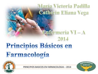 PRINCIPIOS BASICOS EN FARMACOLOGIA – 2014
 