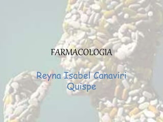 FARMACOLOGIA 
Reyna Isabel Canaviri 
Quispe 
 