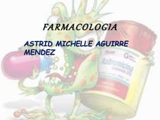 FARMACOLOGIA
ASTRID MICHELLE AGUIRRE
MENDEZ
 