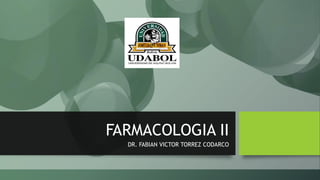 FARMACOLOGIA II
DR. FABIAN VICTOR TORREZ CODARCO
 