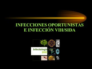INFECCIONES OPORTUNISTAS E INFECCIÓN VIH/SIDA Infectología 2005 